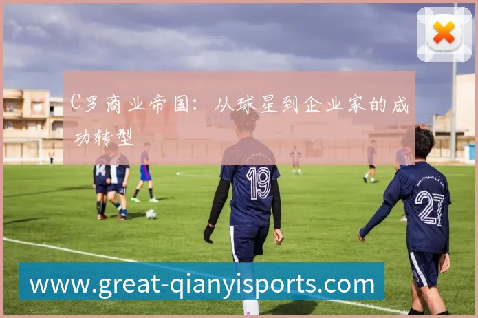 C罗商业帝国:从球星到企业家的成功转型